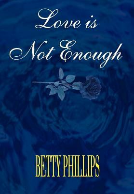 Love is Not Enough by Betty Phillips