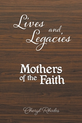 Lives and Legacies: Mothers of the Faith by Cheryl Rhodes