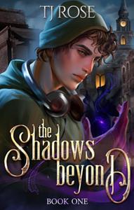 The Shadows Beyond  by TJ Rose