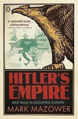 Hitler's Empire: Nazi Rule in Occupied Europe by Mark Mazower