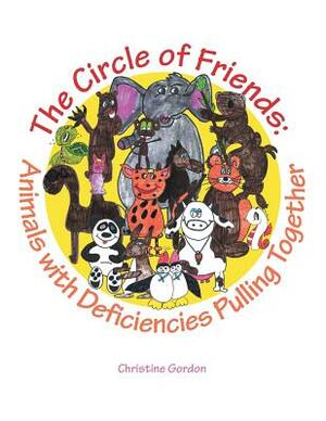 The Circle of Friends: Animals with Deficiencies Pulling Together by Christine Gordon