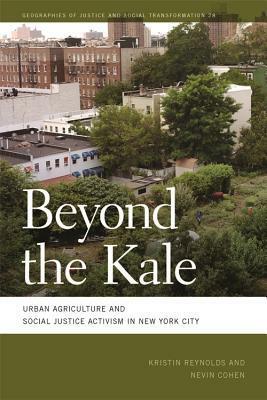 Beyond the Kale: Urban Agriculture and Social Justice Activism in New York City by Kristin Reynolds, Nevin Cohen