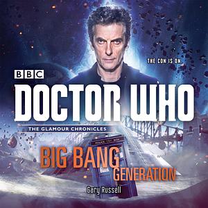 Doctor Who: Big Bang Generation: A 12th Doctor Novel by Gary Russell