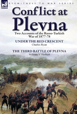 Conflict at Plevna: Two Accounts of the Russo-Turkish War of 1877-78 by William V. Herbert, Charles Ryan