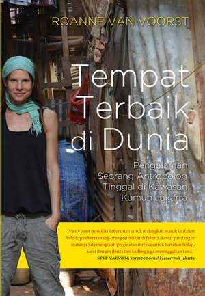 Tempat Terbaik di Dunia: Pengalaman Seorang Antropolog Tinggal di Kawasan Kumuh Jakarta by Martha Dwi Susilowati, Roanne van Voorst