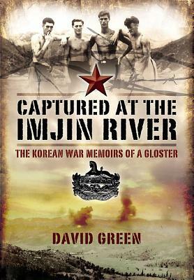 Captured at the Imjin River: The Korean War Memoirs of a Gloster by David Green