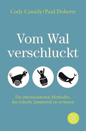 Vom Wal verschluckt : die interessantesten Methoden, das irdische Jammertal zu verlassen by Cody Cassidy, Paul Doherty