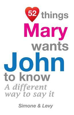 52 Things Mary Wants John To Know: A Different Way To Say It by Levy, J. L. Leyva, Simone