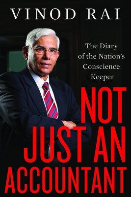 Not Just an Accountant: The Diary of the Nation's Conscience Keeper by Vinod Rai