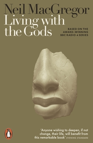 Living with the Gods: On Beliefs and Peoples by Neil MacGregor