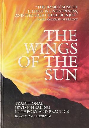 The Wings of the Sun: Traditional Jewish Healing in Theory and Practice by Avraham Greenbaum