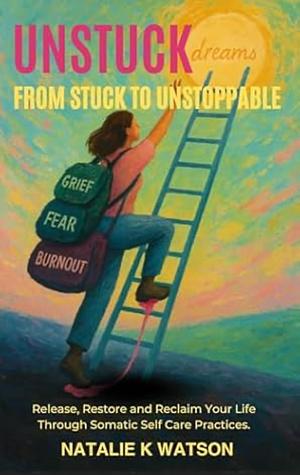 Unstuck: From Stuck to unstoppable by Natalie K. Watson
