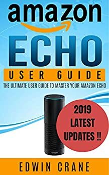 AMAZON ECHO: NEW 2017 Amazon Echo User Guide: Beginner's User Guide to Master Your Amazon Echo by Edwin Crane