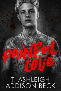 Painful Love  by T. Ashleigh, Addison Beck