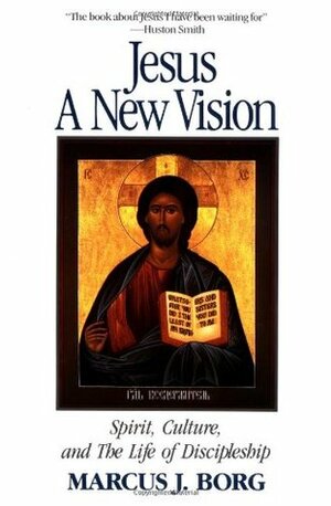 Jesus: A New Vision: Spirit, Culture, and the Life of Discipleship by Marcus J. Borg