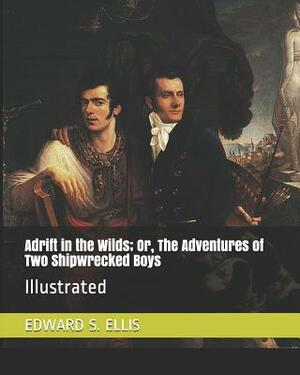 Adrift in the Wilds; Or, the Adventures of Two Shipwrecked Boys: Illustrated by Edward S. Ellis