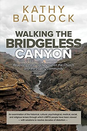 Walking the Bridgeless Canyon: Repairing the breach between the Church and the LGBT community by Kathy Baldock