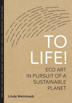 To Life!: Eco Art in Pursuit of a Sustainable Planet by Linda Weintraub