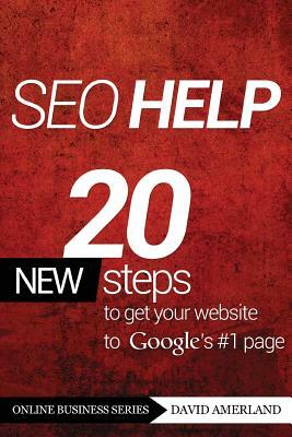 Seo Help: 20 New Search Engine Optimization Steps to Get Your Website to Google's #1 Page by David Amerland