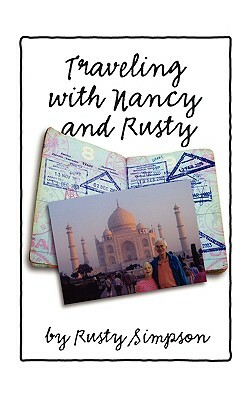 Traveling with Nancy and Rusty: Travelogs of International Trips Taken by Nancy and Rusty Simpson by Roger Simpson
