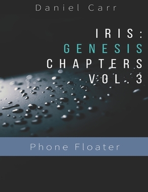Iris Genesis Chapters - Vol. 3 - "Phone Floater": Ch. 13-16 by Daniel Carr