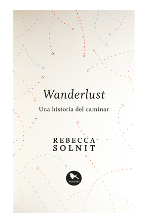 Wanderlust. Una historia del caminar by Rebecca Solnit
