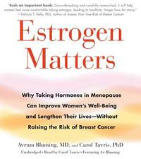 Estrogen Matters: Why Taking Hormones in Menopause Can Improve Women's Well-Being and Lengthen Their Lives -- Without Raising the Risk o by Avrum Bluming