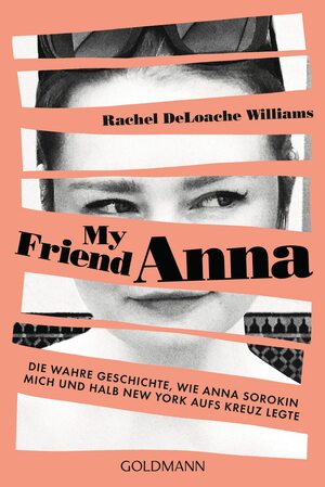 My friend Anna: Die wahre Geschichte, wie Anna Sorokin mich und halb New York aufs Kreuz legte by Rachel DeLoache Williams