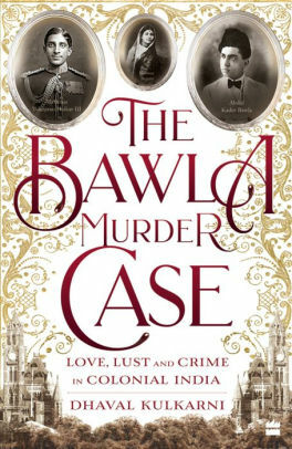 The Bawla Murder Case: Love, Lust and Crime in Colonial India by Dhaval Kulkarni