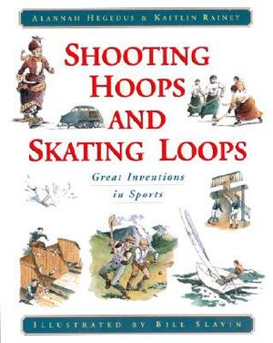 Shooting Hoops and Skating Loops: Great Inventions in Sports by Kaitlin Rainey, Alannah Hegedus