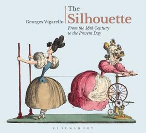 The Silhouette: From the 18th Century to the Present Day by Georges Vigarello