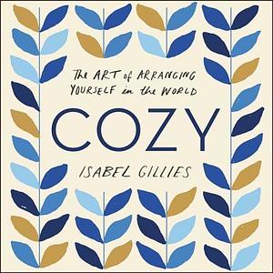 Cozy Lib/E: The Art of Arranging Yourself in the World by Isabel Gillies, Isabel Gillies