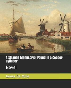 A Strange Manuscript Found in a Copper Cylinder: Novel by James de Mille