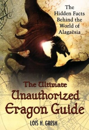 The Ultimate Unauthorized Eragon Guide: The Hidden Facts Behind the World of Alagaesia by Lois H. Gresh