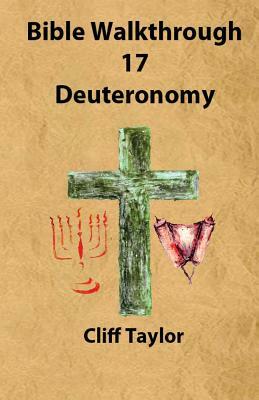 Bible Walkthrough - 17 - Deuteronomy by Cliff Taylor