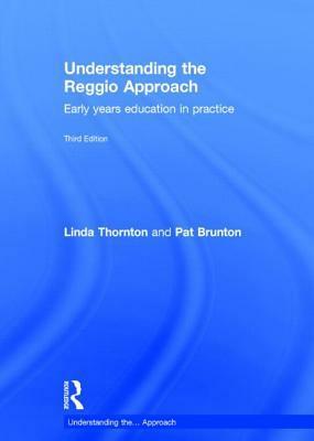 Understanding the Reggio Approach: Early Years Education in Practice by Pat Brunton, Linda Thornton