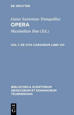Opera: Volumen I: de Vita Caesarum Libri VIII by C. Suetonius Tranquillus, Gaius Suetonius Tranquillus