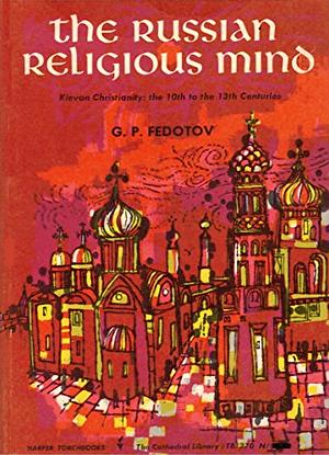 The Russian Religious Mind, Volume I, Kievan Christianity by G. P. Fedotov