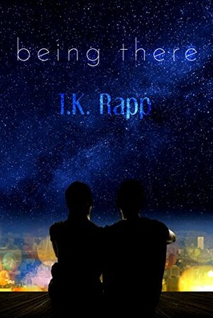 Being There by T.K. Rapp