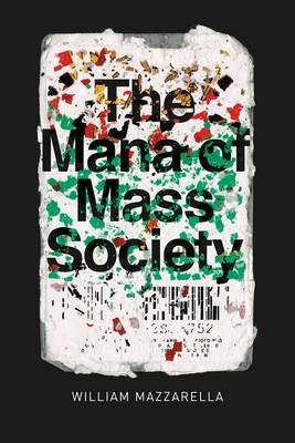 The Mana of Mass Society by William Mazzarella