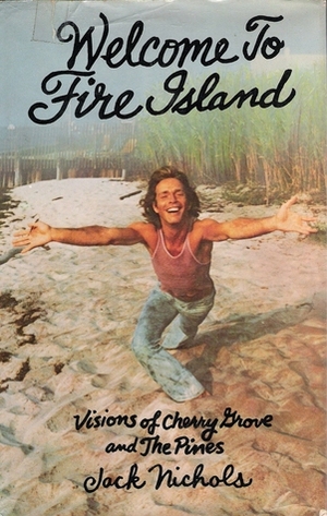 Welcome To Fire Island Visions Of Cherry Grove And The Pines by Jack Nichols