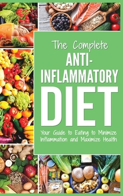 Anti Inflammatory Diet: Your Guide to Eating to Minimize Inflammation and Maximize Health by Charlie Mason