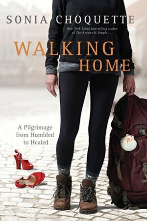 Walking Home: A Pilgrimage from Humbled to Healed by Sonia Choquette