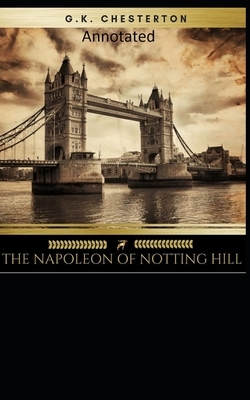 The Napoleon of Notting Hill (Annotated Original Edition) by G.K. Chesterton