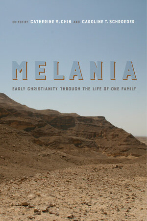 Melania: Early Christianity through the Life of One Family by Caroline T. Schroeder, Catherine M. Chin