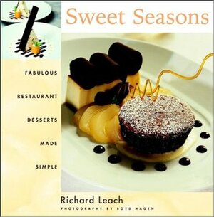 Sweet Seasons: Fabulous Restaurant Desserts Made Simple by Boyd Hagen, Richard Leach