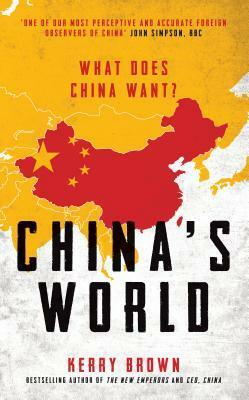 China's World: What Does China Want? by Kerry Brown