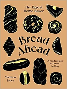 Bread Ahead: The Expert Home Baker: A Masterclass in Classic Baking by Matthew Jones