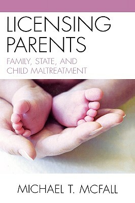 Licensing Parents: Family, State, and Child Maltreatment by Laurence Thomas, Michael McFall