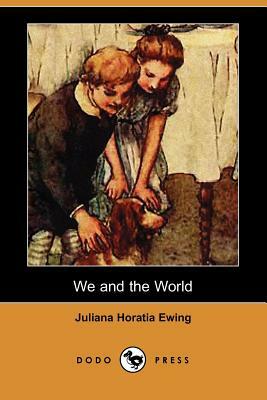 We and the World (Dodo Press) by Juliana Horatia Ewing